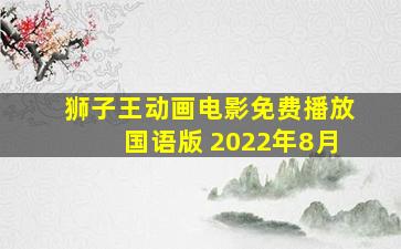 狮子王动画电影免费播放国语版 2022年8月